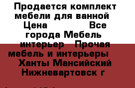 Продается комплект мебели для ванной › Цена ­ 90 000 - Все города Мебель, интерьер » Прочая мебель и интерьеры   . Ханты-Мансийский,Нижневартовск г.